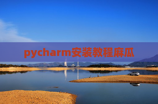pycharm安装教程麻瓜